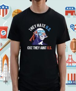 They Hate Us Cuz They Ain't Us Funny 4th of July Shirt