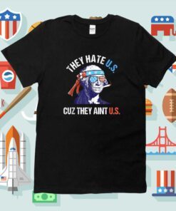 They Hate Us Cuz They Ain't Us Funny 4th of July Shirt