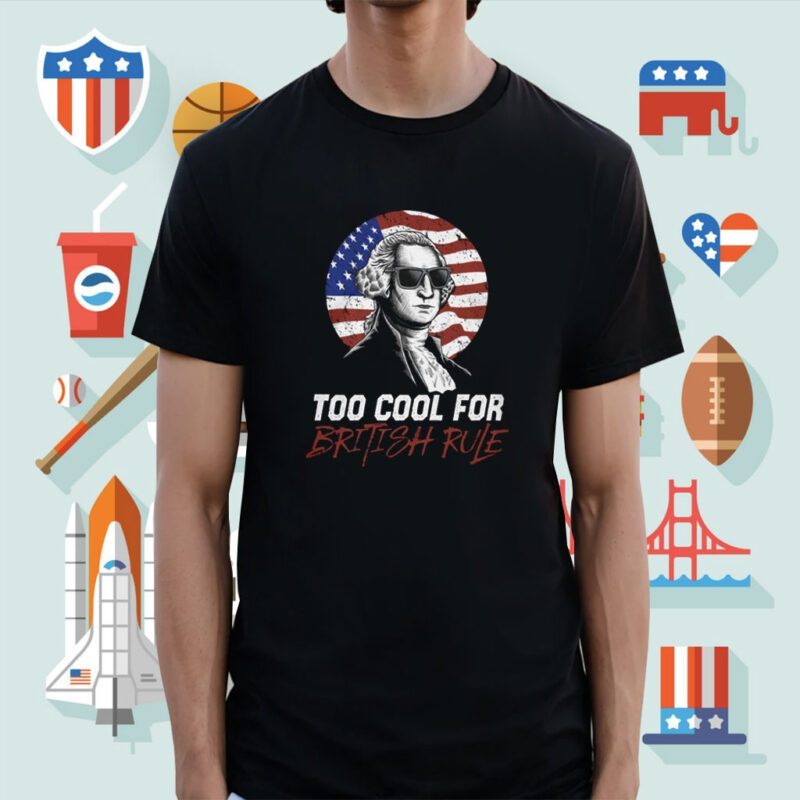 Too Cool For British Rule Shirt