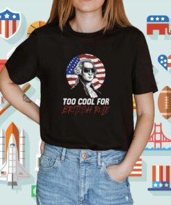 Too Cool For British Rule Shirt