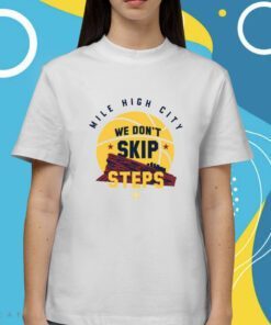 We Don't Skip Steps Shirt