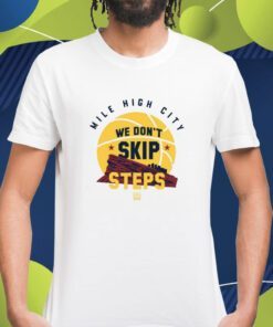 We Don't Skip Steps Shirt