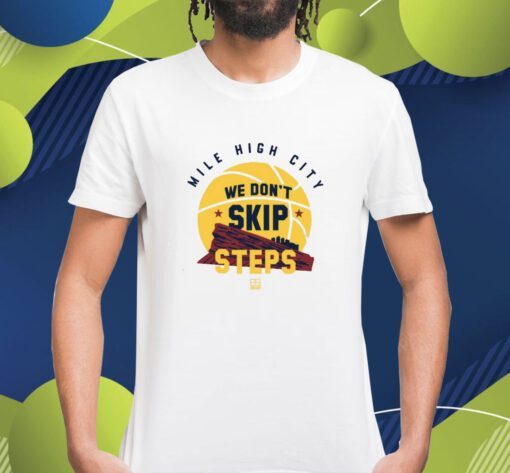 We Don't Skip Steps Shirt