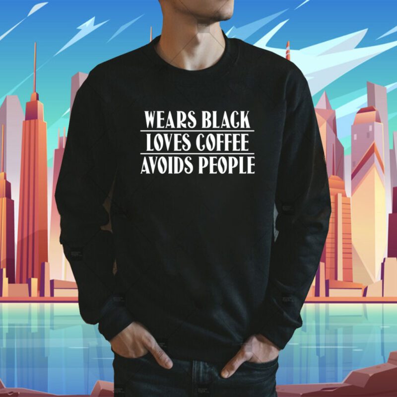 Wears Black Loves Coffee Avoids People Shirt