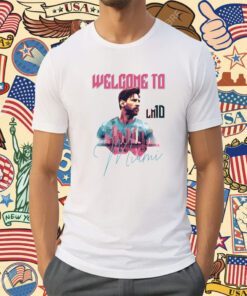 Welcome to Inter Miami Lionel Messi Shirt