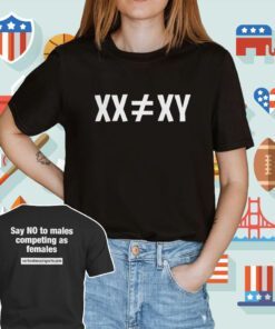 Xx ≠ Xy Say No To Males Competing As Females Shirt