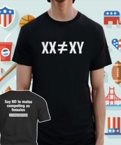 Xx ≠ Xy Say No To Males Competing As Females Shirt