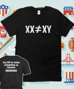 Xx ≠ Xy Say No To Males Competing As Females Shirt