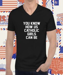 You Know How Us Catholic Girls Can Be Classic TShirt