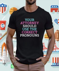 Your Attorney Should Use The Correct Pronouns Tee Shirt