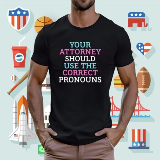 Your Attorney Should Use The Correct Pronouns Tee Shirt