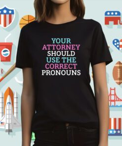 Your Attorney Should Use The Correct Pronouns Tee Shirt