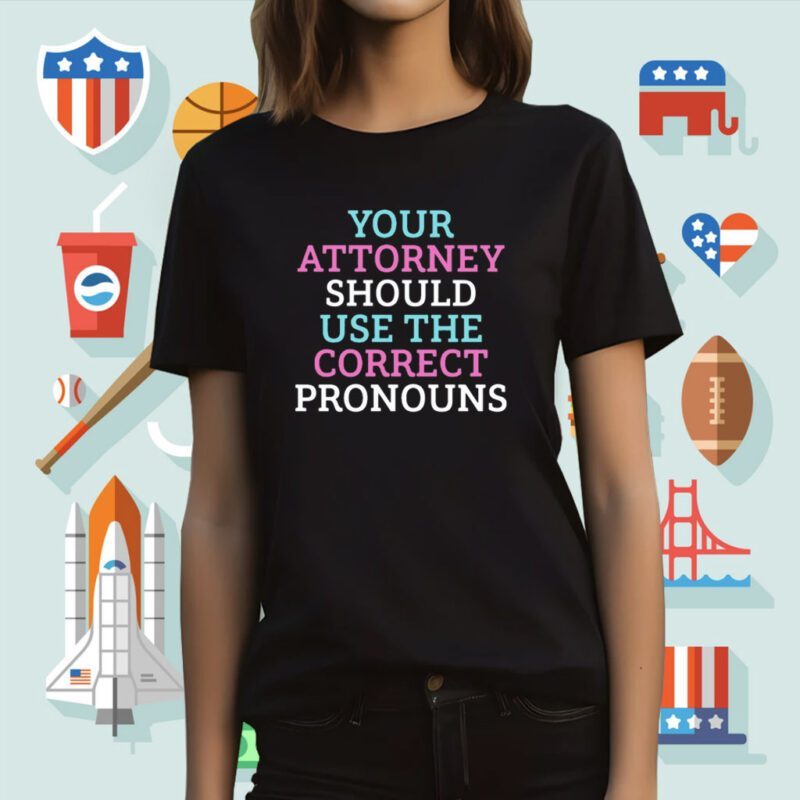 Your Attorney Should Use The Correct Pronouns Tee Shirt