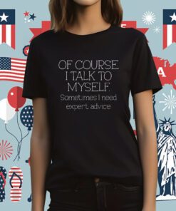 Of Course I Talk To Myself Sometimes I Need Expert Advice Retro Shirt