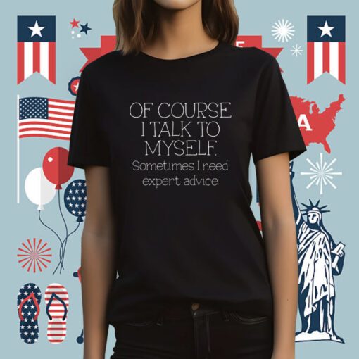 Of Course I Talk To Myself Sometimes I Need Expert Advice Retro Shirt