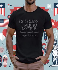 Of Course I Talk To Myself Sometimes I Need Expert Advice Retro Shirt