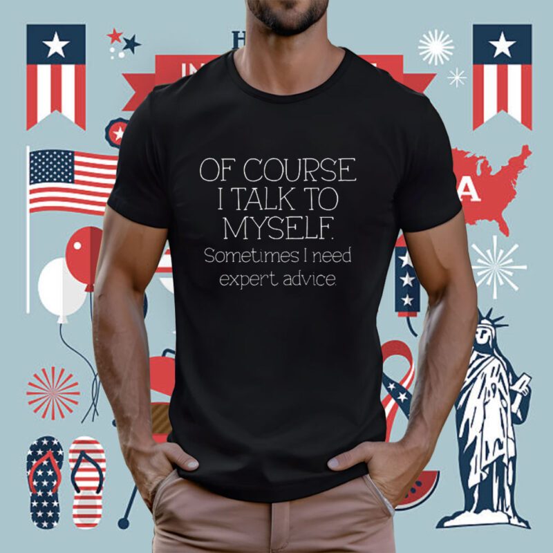 Of Course I Talk To Myself Sometimes I Need Expert Advice Retro Shirt