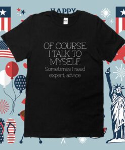 Of Course I Talk To Myself Sometimes I Need Expert Advice Retro Shirt