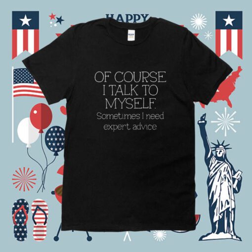 Of Course I Talk To Myself Sometimes I Need Expert Advice Retro Shirt