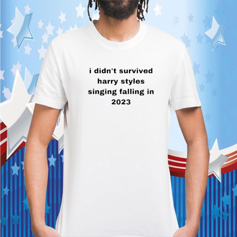 I Didn’t Survived Harry Styles Singing Falling In 2023 Official Shirt