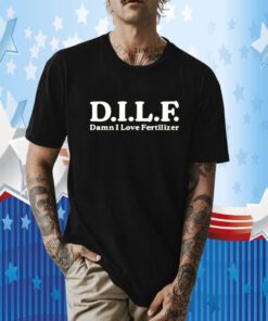 Dilf Damn I Love Fertilizer Tee Shirt