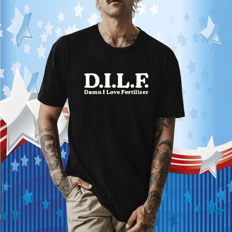 Dilf Damn I Love Fertilizer Tee Shirt