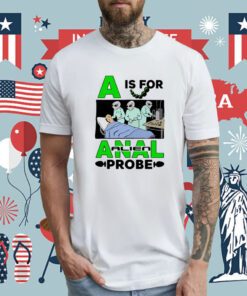 A Is For Anal Alien Probe T-Shirt