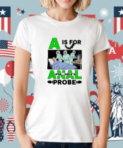 A Is For Anal Alien Probe T-Shirt