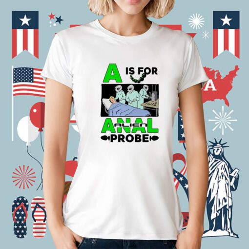 A Is For Anal Alien Probe T-Shirt