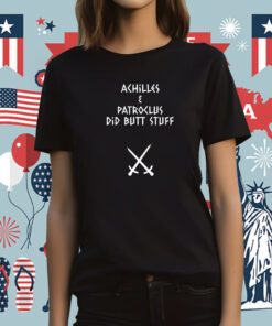 Achilles And Patroclus Did Butt Stuff Tee Shirt