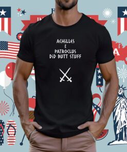 Achilles And Patroclus Did Butt Stuff Tee Shirt