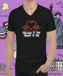 Always A We Never A Me T-Shirt