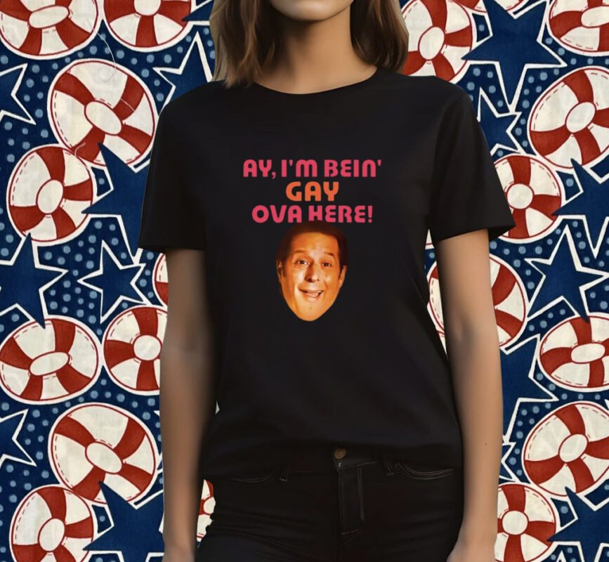 Ay I'm Bein Gay Over Here T-Shirt