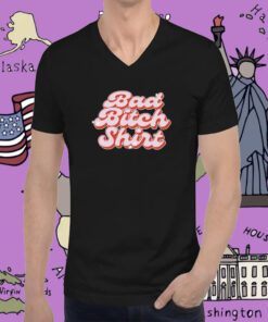 Bad Bitch Tee Shirt