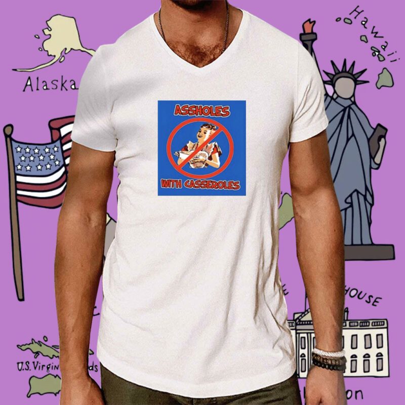 Ban The Assholes With Casseroles Tee Shirt