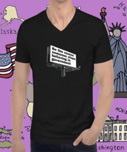 Be The Reason Someone Stops Believing In Government Tee Shirt