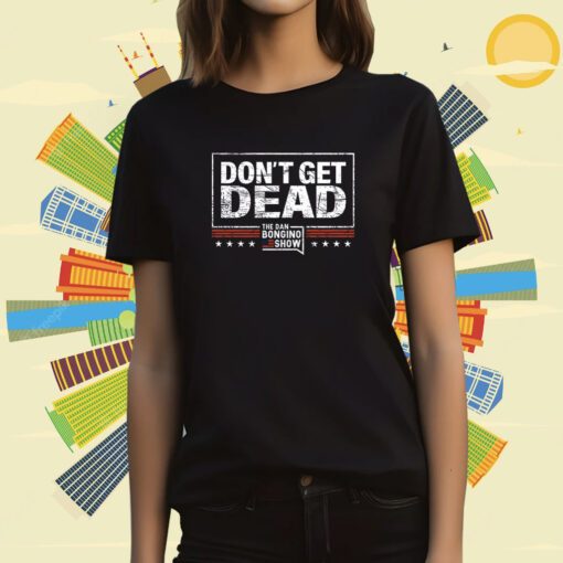 Bongino Don’t Get Dead The Dan Bongino Show 2023 T-Shirt