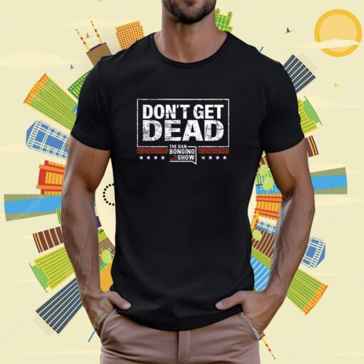 Bongino Don’t Get Dead The Dan Bongino Show 2023 T-Shirt