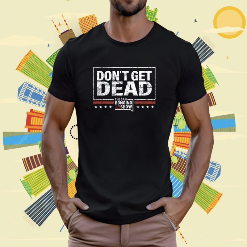 Bongino Don’t Get Dead The Dan Bongino Show 2023 T-Shirt