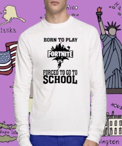 Born To Play Fortnite Forced To Go To School Tee Shirt