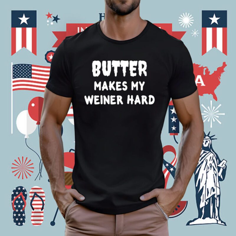 Butter Makes My Weiner Hard T-Shirt