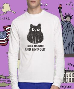 Cat Fluff Around and Find Out Tee Shirt