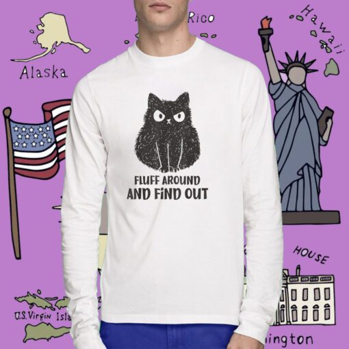 Cat Fluff Around and Find Out Tee Shirt