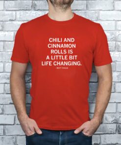 Chili and cinnamon rolls is a little bit life changing T-Shirt