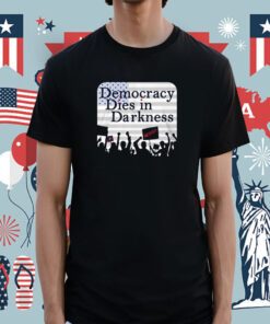 Democracy Dies In Darkness Tee Shirt