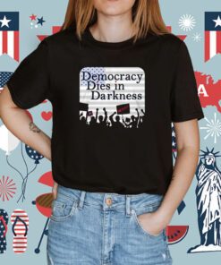 Democracy Dies In Darkness Tee Shirt