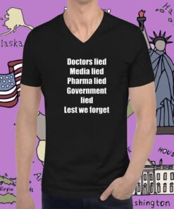 Doctors Lied Media Lied Pharma Lied Government Lied Lest We Forget T-Shirt