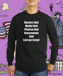 Doctors Lied Media Lied Pharma Lied Government Lied Lest We Forget T-Shirt