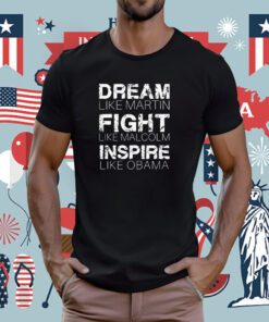 Dream Like Martin Fight Like Malcolm Inspire Like Obama T-Shirt