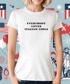 Everybody Loves Italian Girls Tee Shirt